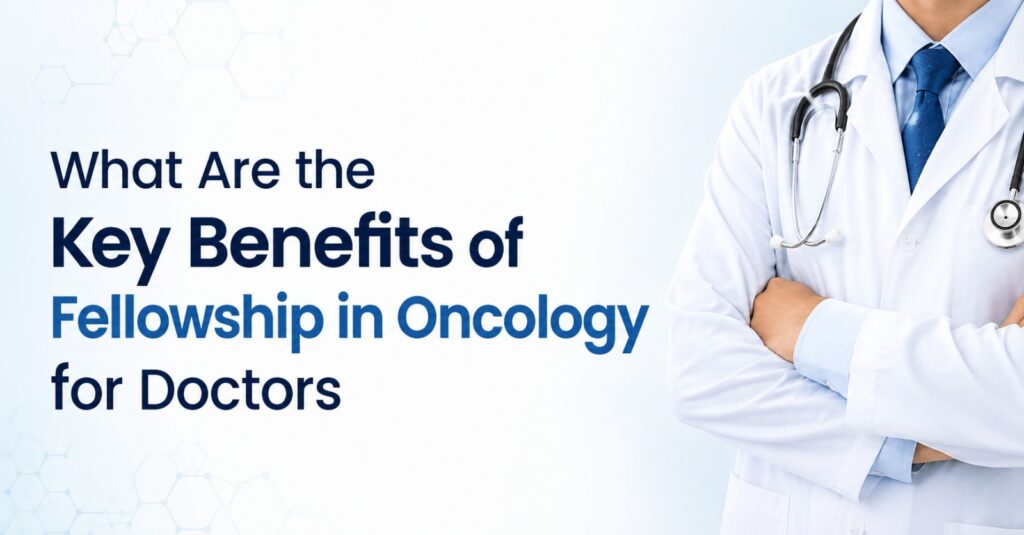 What Are the Key Benefits of Fellowship in Oncology for Doctors