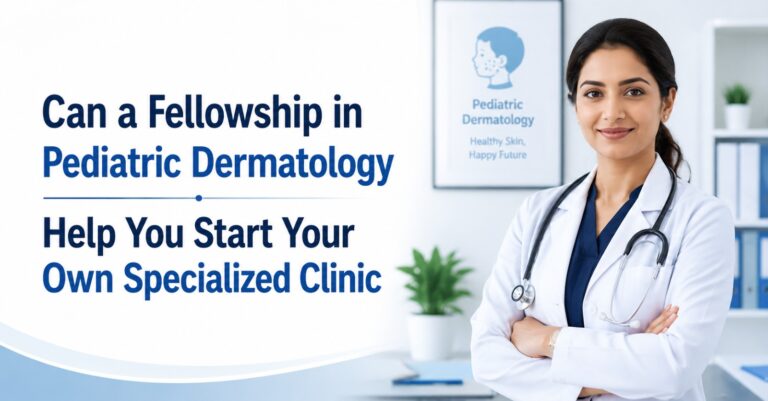 Can a Fellowship in Pediatric Dermatology Help You Start Your Own Specialized Clinic